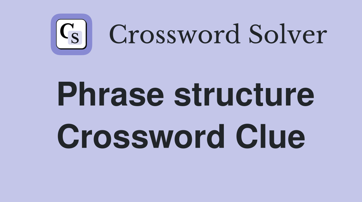 Phrase Structure Crossword Clue Answers Crossword Solver